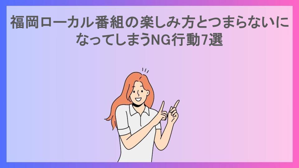 福岡ローカル番組の楽しみ方とつまらないになってしまうNG行動7選